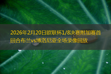 2026年2月20日欧联杯1/8决赛附加赛首回合布兰vs博洛尼亚全场录像回放